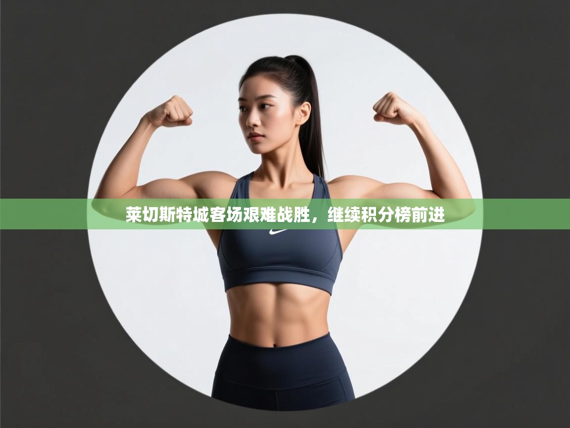 莱切斯特城客场艰难战胜，继续积分榜前进  第1张