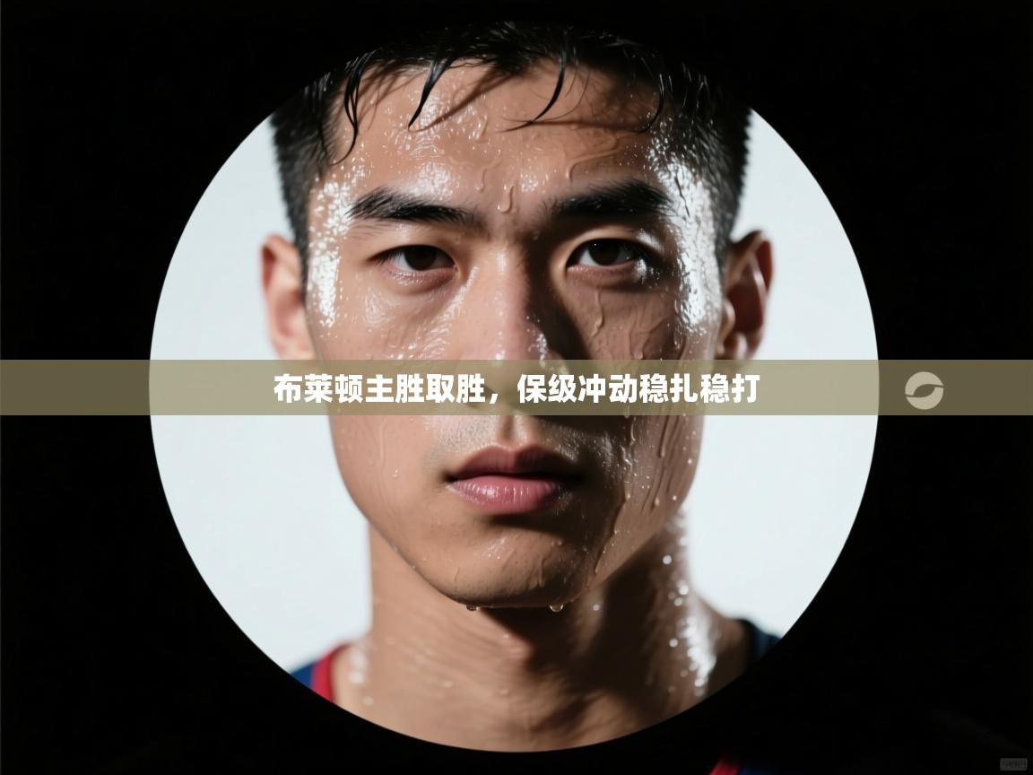 布莱顿主胜取胜，保级冲动稳扎稳打  第1张